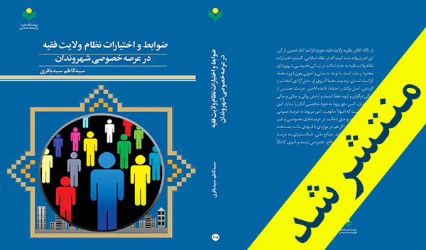 کتاب «ضوابط و اختیارات نظام ولایت فقیه در عرصه خصوصی شهروندان» منتشر شد